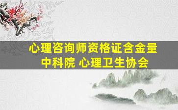 心理咨询师资格证含金量 中科院 心理卫生协会